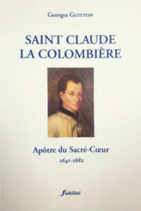 SAINT CLAUDE LA COLOMBIERE APOTRE DU SACRE-CŒUR 1641-1682